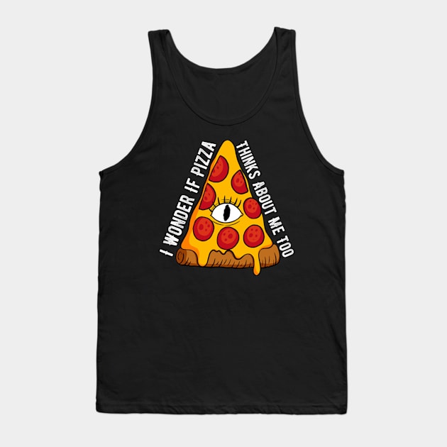 I Wonder If Pizza Thinks About Me Too Tank Top by ZenCloak